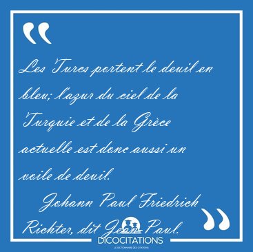Les Turcs portent le deuil en bleu; l'azur du ciel de la Turquie [...] - Johann Paul Friedrich Richter, dit Jean-Paul...