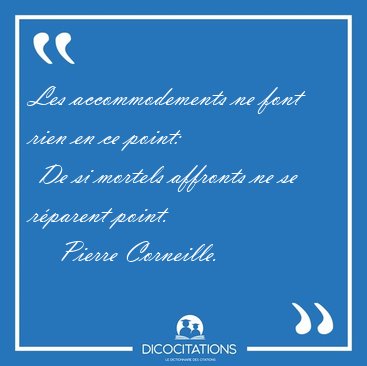 Les accommodements ne font rien en ce point:  De si mortels [...] - Pierre Corneille...