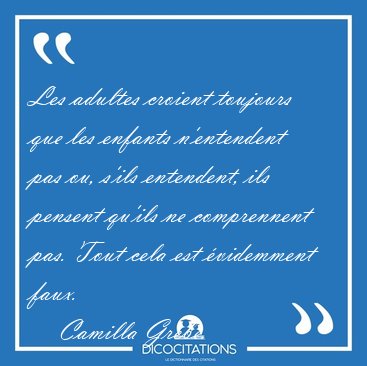 Les adultes croient toujours que les enfants n'entendent pas ou, [...] - Camilla Grebe...