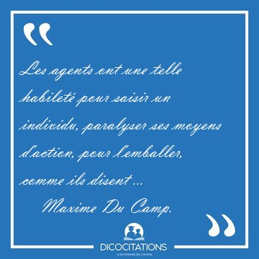 Les agents ont une telle habilet� pour saisir un individu, [...] - Maxime Du Camp...