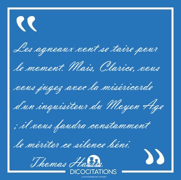 Les agneaux vont se taire pour le moment. Mais, Clarice, vous [...] - Thomas Harris...