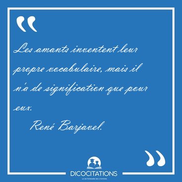 Les amants inventent leur propre vocabulaire, mais il n'a de [...] - Ren� Barjavel...