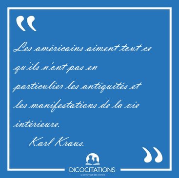 Les am�ricains aiment tout ce qu'ils n'ont pas en particulier [...] - Karl Kraus...