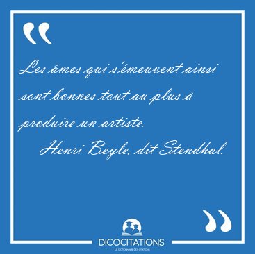 Les mes qui s'meuvent ainsi sont bonnes tout au plus  [...] - Henri Beyle, dit Stendhal...