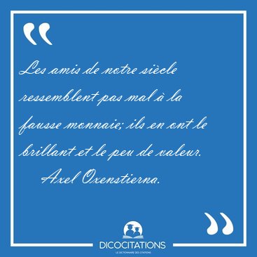 Les amis de notre si�cle ressemblent pas mal � la fausse [...] - Axel Oxenstierna...