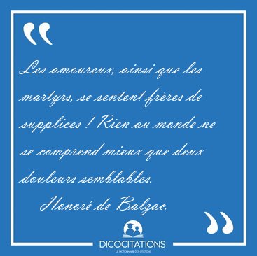 Les amoureux, ainsi que les martyrs, se sentent fr�res de [...] - Honor� de Balzac...