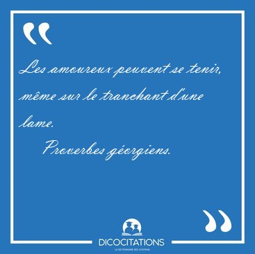 Les amoureux peuvent se tenir, mme sur le tranchant d'une [...] - Proverbes gorgiens...