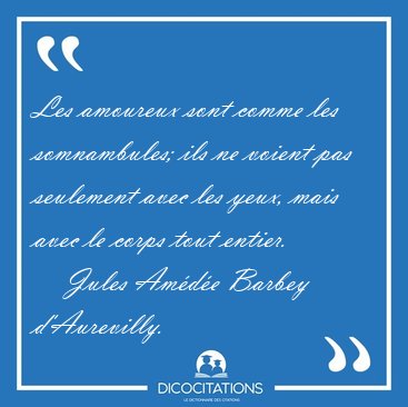 Les amoureux sont comme les somnambules; ils ne voient pas [...] - Jules Am�d�e Barbey d'Aurevilly...