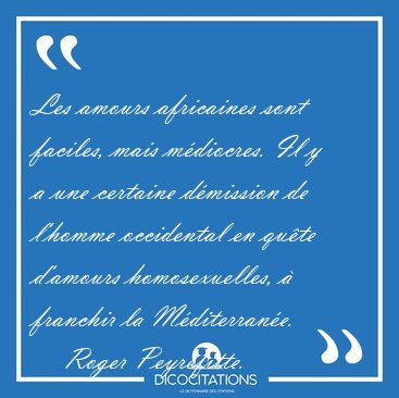 Les amours africaines sont faciles, mais mdiocres. Il y a une [...] - Roger Peyrefitte...