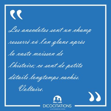 Les anecdotes sont un champ resserr o l'on glane aprs la [...] - Voltaire...