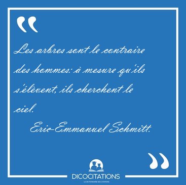 Les arbres sont le contraire des hommes: � mesure qu'ils [...] - Eric-Emmanuel Schmitt...