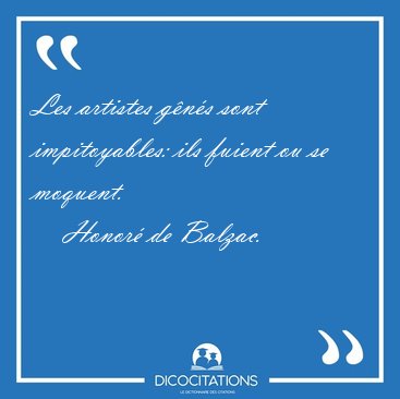 Les artistes g�n�s sont impitoyables: ils fuient ou se [...] - Honor� de Balzac...