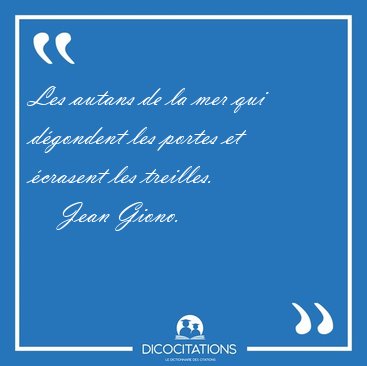 Les autans de la mer qui d�gondent les portes et �crasent les [...] - Jean Giono...