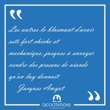 Les autres le blasmant d'avoir est� fort chiche et mechanique, [...] - Jacques Amyot...