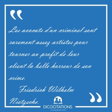 Les avocats d'un criminel sont rarement assez artistes pour [...] - Friedrich Wilhelm Nietzsche...