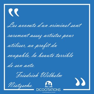 Les avocats d'un criminel sont rarement assez artistes pour [...] - Friedrich Wilhelm Nietzsche...