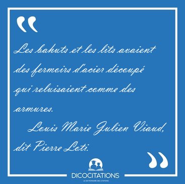 Les bahuts et les lits avaient des fermoirs d'acier d�coup� qui [...] - Louis Marie Julien Viaud, dit Pierre Loti...