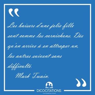 Les baisers d'une jolie fille sont comme les cornichons. Ds [...] - Mark Twain...