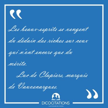 Les beaux-esprits se vengent du d�dain des riches sur ceux qui [...] - Luc de Clapiers, marquis de Vauvenargues...