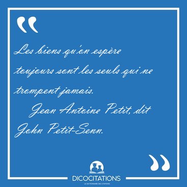 Les biens qu'on espre toujours sont les seuls qui ne trompent [...] - Jean Antoine Petit, dit John Petit-Senn...