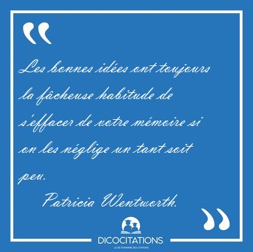 Les bonnes id�es ont toujours la f�cheuse habitude de s�effacer [...] - Patricia Wentworth...