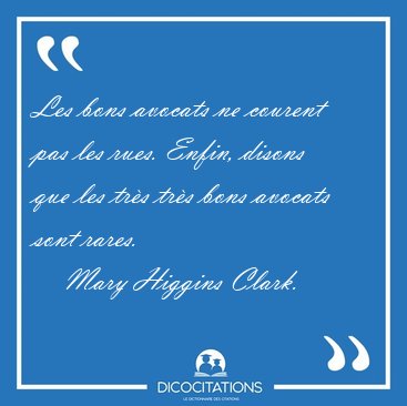 Les bons avocats ne courent pas les rues. Enfin, disons que les [...] - Mary Higgins Clark...