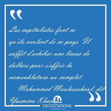 Les capitalistes font ce qu'ils veulent de ce pays. Il suffit [...] - Mohammed Moulessehoul, dit Yasmina Khadra...