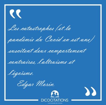 Les catastrophes (et la pandmie du Covid en est une) suscitent [...] - Edgar Morin...