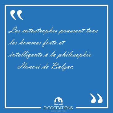 Les catastrophes poussent tous les hommes forts et intelligents [...] - Honor� de Balzac...