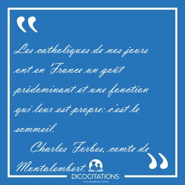 Les catholiques de nos jours ont en France un got prdominant [...] - Charles Forbes, comte de Montalembert...