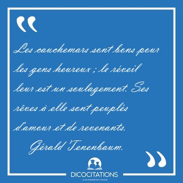 Les cauchemars sont bons pour les gens heureux ; le r�veil leur [...] - G�rald Tenenbaum...
