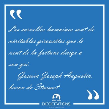 Les cervelles humaines sont de v�ritables girouettes que le vent [...] - Goswin Joseph Augustin, baron de Stassart...