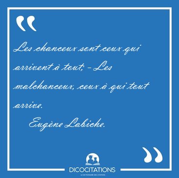 Les chanceux sont ceux qui arrivent  tout; - Les malchanceux, [...] - Eugne Labiche...