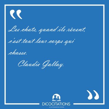 Les chats, quand ils r�vent, c'est tout leur corps qui [...] - Claudie Gallay...