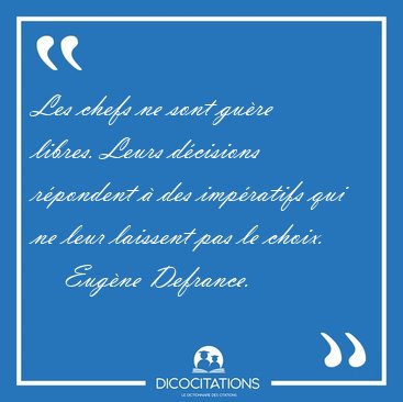 Les chefs ne sont gu�re libres. Leurs d�cisions r�pondent � des [...] - Eug�ne Defrance...