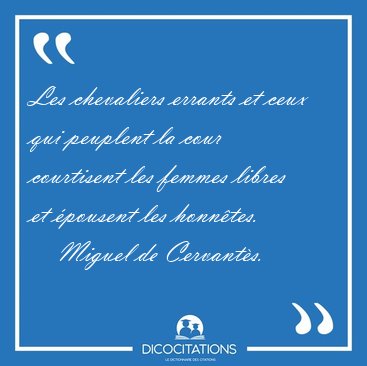 Les chevaliers errants et ceux qui peuplent la cour courtisent [...] - Miguel de Cervant�s...