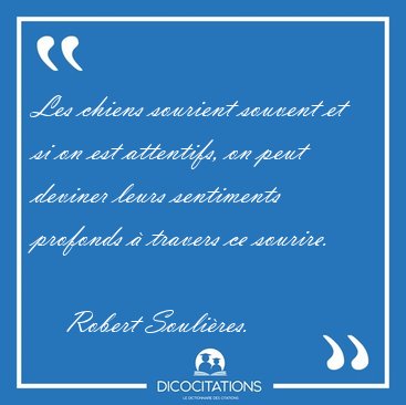Les chiens sourient souvent et si on est attentifs, on peut [...] - Robert Souli�res...