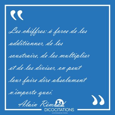 Les chiffres:  force de les additionner, de les soustraire, de [...] - Alain Rmond...