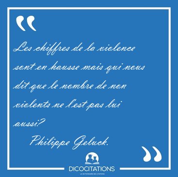 Les chiffres de la violence sont en hausse mais qui nous dit que [...] - Philippe Geluck...