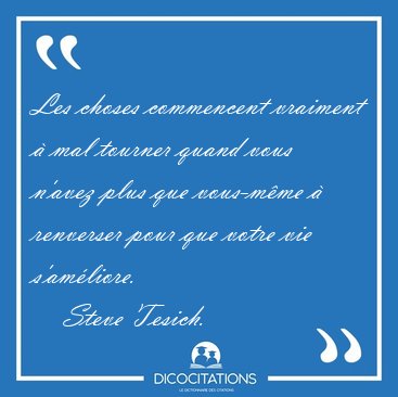 Les choses commencent vraiment  mal tourner quand vous n'avez [...] - Steve Tesich...