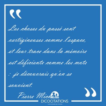 Les choses du pass sont vertigineuses comme l'espace, et leur [...] - Pierre Michon...