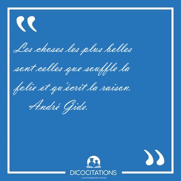 Les choses les plus belles sont celles que souffle la folie et [...] - Andr� Gide...