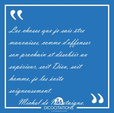 Les choses que je sais �tre mauvaises, comme d'offenser son [...] - Michel de Montaigne...