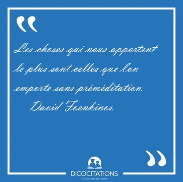 Les choses qui nous apportent le plus sont celles que l'on [...] - David Foenkinos...