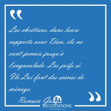 Les chr�tiens, dans leurs rapports avec Dieu, ils ne vont jamais [...] - Romain Gary...