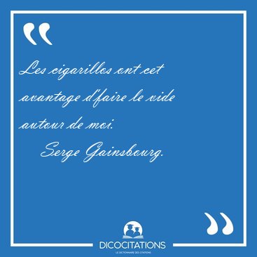 Les cigarillos ont cet avantage d'faire le vide autour de [...] - Serge Gainsbourg...