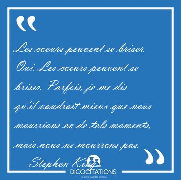 Les coeurs peuvent se briser. Oui. Les coeurs peuvent se briser. [...] - Stephen King...
