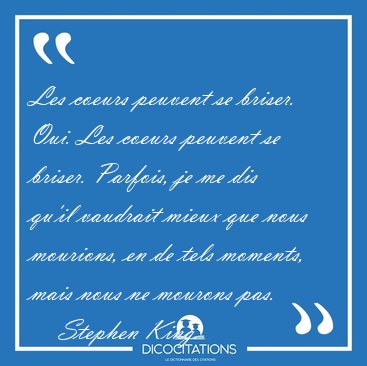 Les coeurs peuvent se briser. Oui. Les coeurs peuvent se briser. [...] - Stephen King...