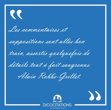 Les commentaires et suppositions sont alls bon train, assortis [...] - Alain Robbe-Grillet...