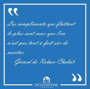 Les compliments qui flattent le plus sont ceux que l'on n'est [...] - G�rard de Rohan-Chabot...